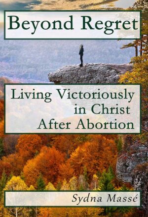 Beyond Regret: Living Victoriously in Christ After Abortion
