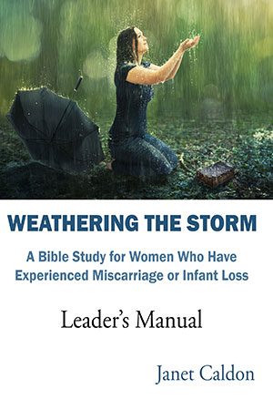 Weathering The Storm: A Bible Study for Women Who Have Experienced Miscarriage or Infant Loss Leader's Manual
