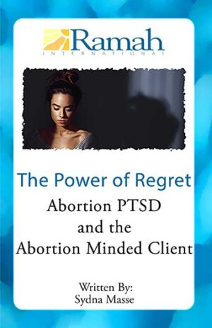 The Power of Regret Post-Abortion Syndrome and the Abortion Minded Client